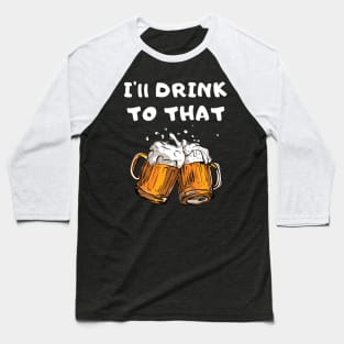 I'll Drink To That Baseball T-Shirt